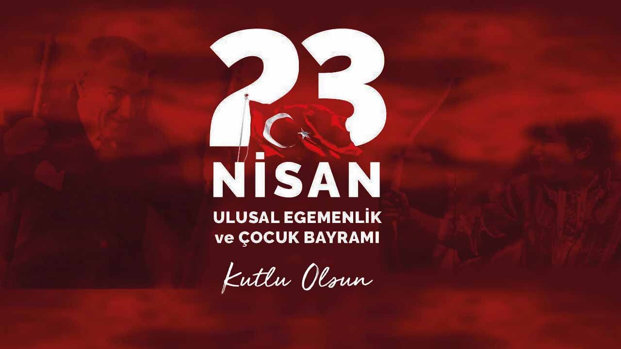23 Nisan Ulusal Egemenlik ve Çocuk Bayramımız Kutlu Olsun 
