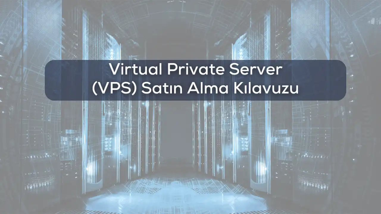 Virtual Private Server (VPS) Satın Alma Kılavuzu 