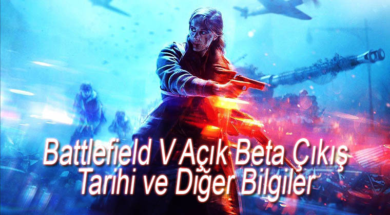 Battlefield V Açık Beta Çıkış Tarihi ve Diğer Bilgiler! 