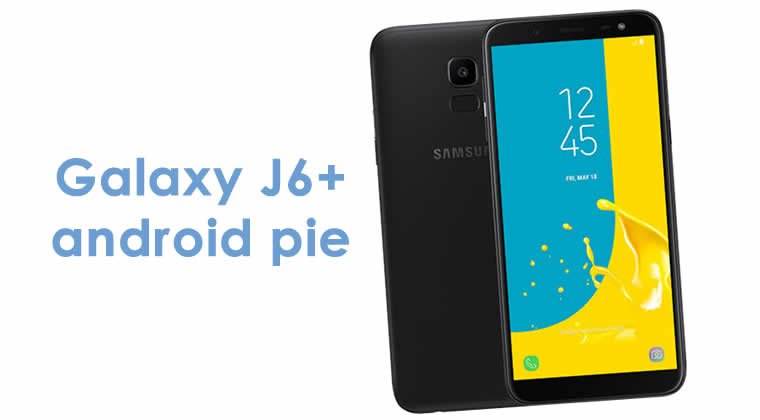 Samsung Galaxy J6+ Android Pie Güncelleme Tarihi Belli Oldu  