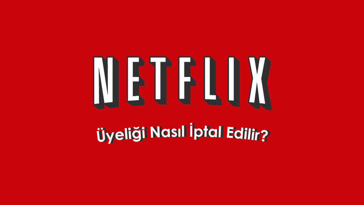 Netflix Hesabı Nasıl İptal Edilir? İşte Netflix Hesabı Kapatma İşlemi  
