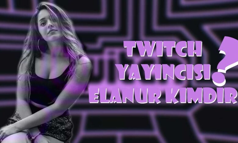 Twitch Yayıncısı Elanur Kimdir? 