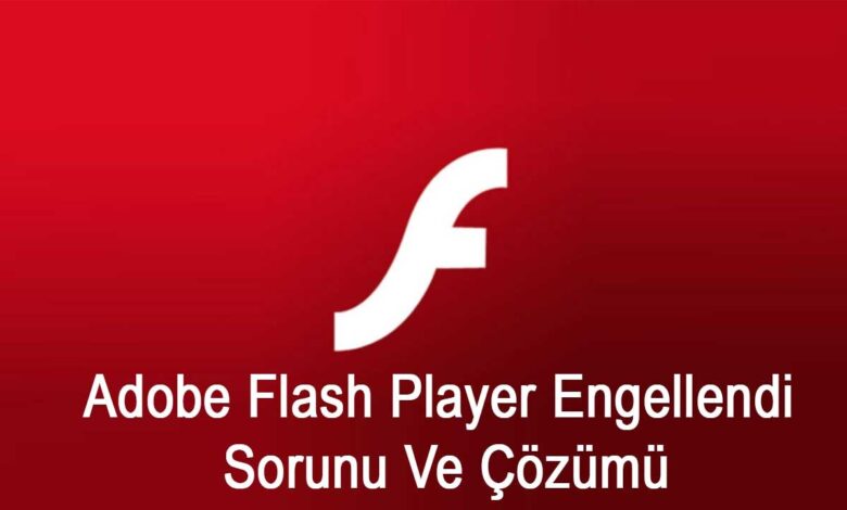 Adobe Flash Player Engellendi Sorunu ve Çözümü 