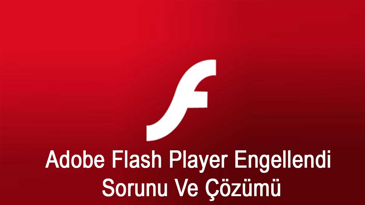 Adobe Flash Player Engellendi Sorunu ve Çözümü  