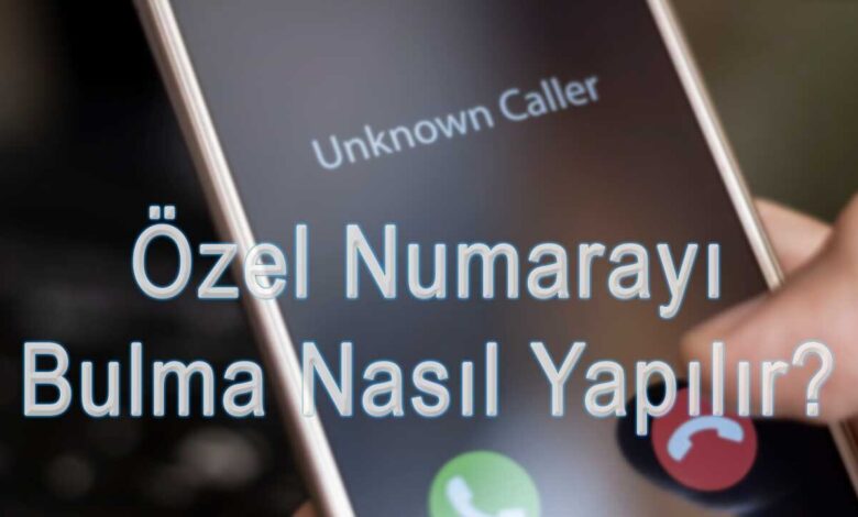 Özel Numarayı Bulma Nasıl Yapılır? 