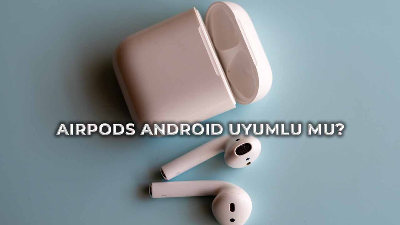 AirPods Android Uyumlu Mu?  
