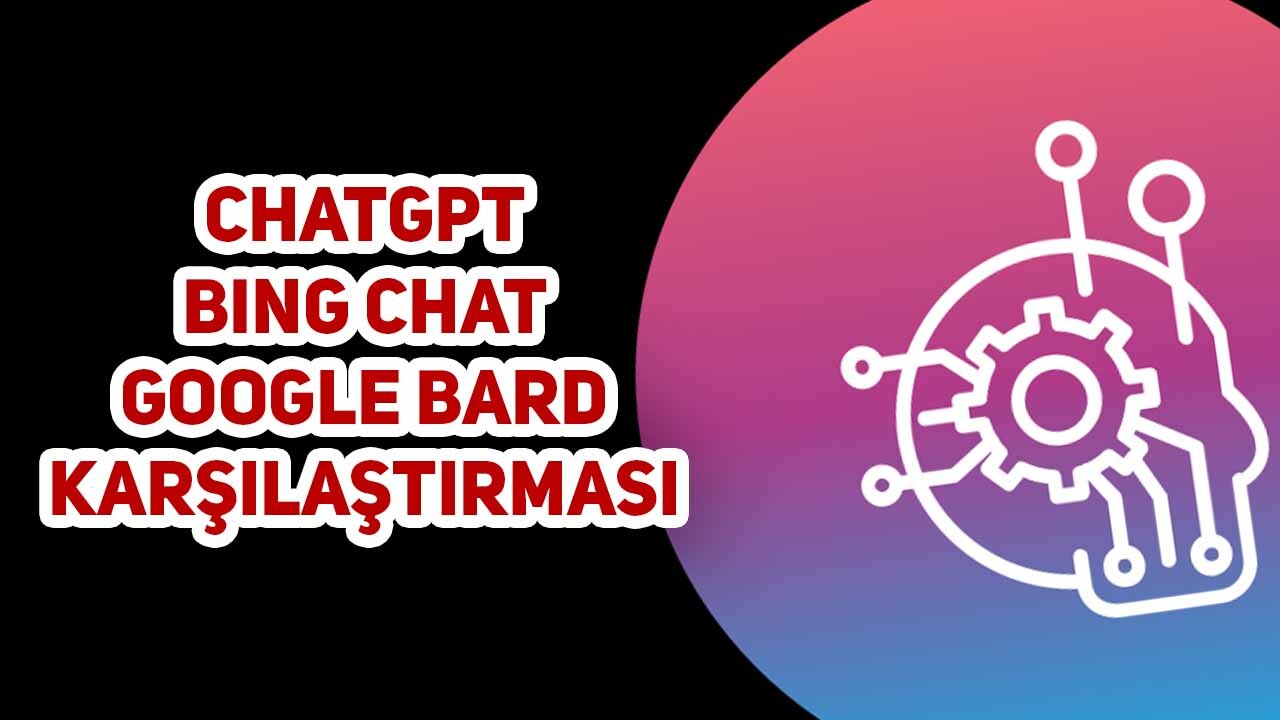 ChatGPT, Bing Chat ve Google Bard Karşılaştırması 