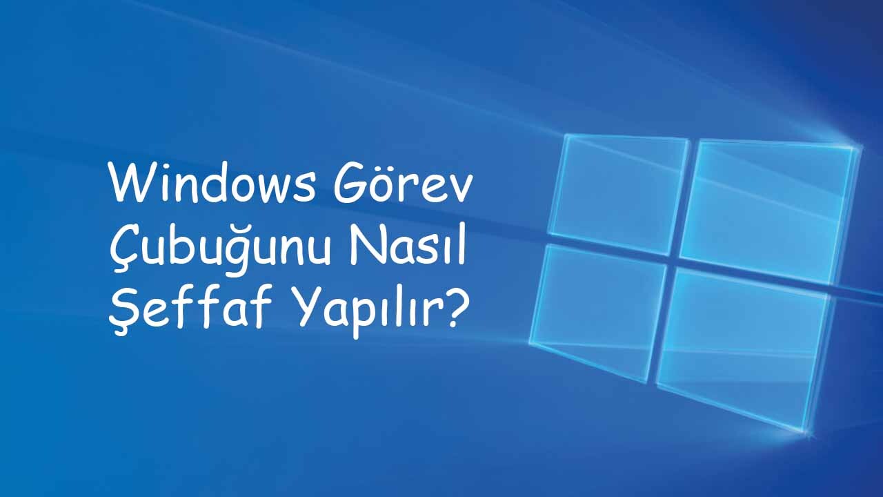 Windows Görev Çubuğunu Nasıl Şeffaf Yapılır? 