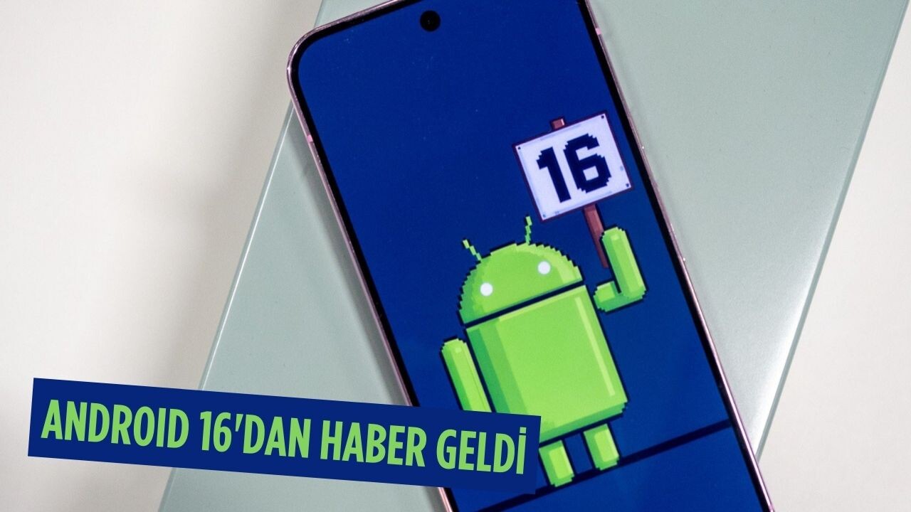 Google, Android 16'nın 2025'in Başlarında Piyasaya Sürüleceğini Doğruladı  