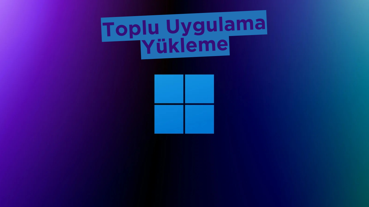 Windows 11'de Uygulamalar Toplu Olarak Nasıl Yüklenir? 